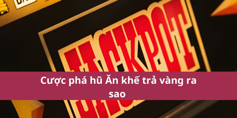 Mẹo Quay Hũ Ăn Khế Trả Vàng Trúng Thưởng Cao Nhất 2025 3 Cược phá hũ Ăn khế trả vàng ra sao