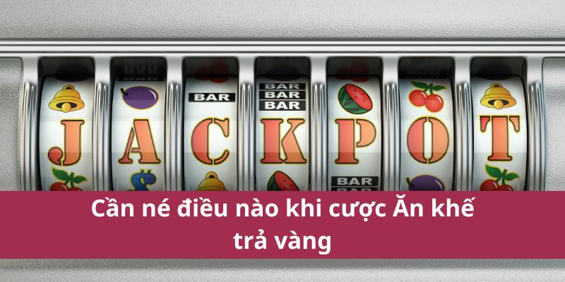 Mẹo Quay Hũ Ăn Khế Trả Vàng Trúng Thưởng Cao Nhất 2025 4 Cần né điều nào khi cược Ăn khế trả vàng