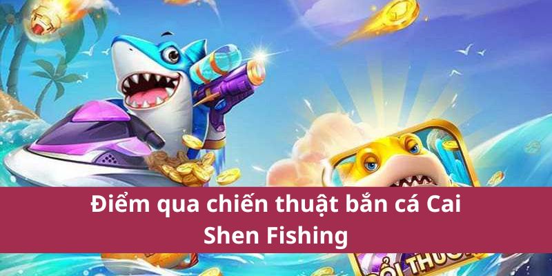 Điểm qua chiến thuật bắn cá Cai Shen Fishing