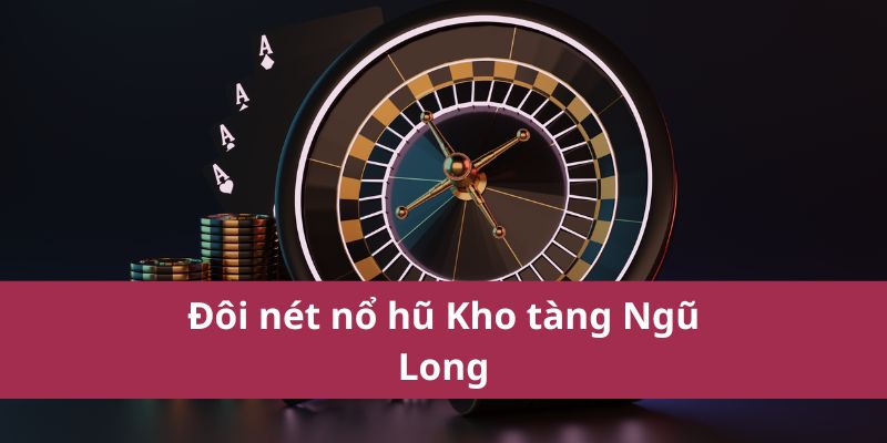 Đôi nét nổ hũ Kho tàng Ngũ Long