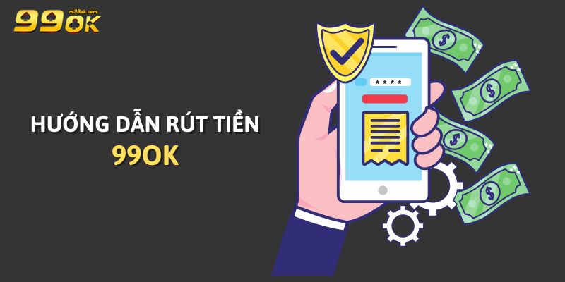 Các bước hội viên làm theo khi muốn rút tiền 99OK nhanh
