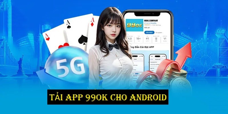 Tải app 99OK cho hệ Android siêu dễ 