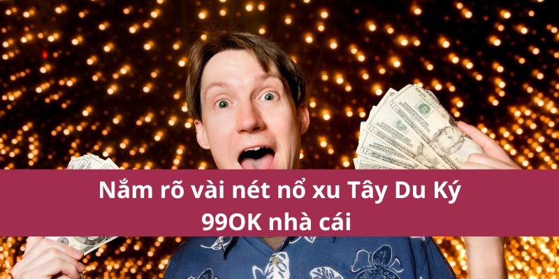 Nắm rõ vài nét nổ xu Tây Du Ký 99OK nhà cái 